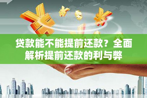 梁河贷款能不能提前还款？全面解析提前还款的利与弊