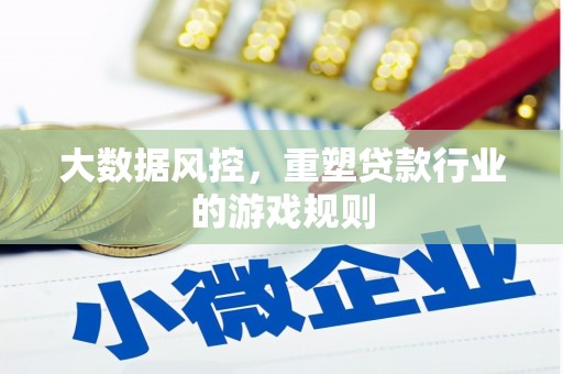 梁河大数据风控，重塑贷款行业的游戏规则