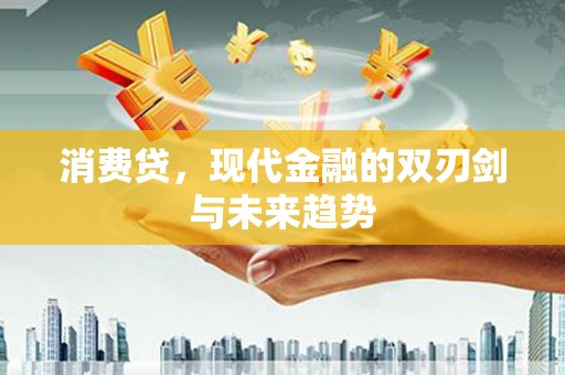 梁河消费贷，现代金融的双刃剑与未来趋势