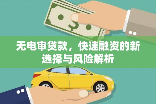 梁河无电审贷款，快速融资的新选择与风险解析