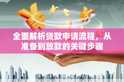 梁河全面解析贷款申请流程，从准备到放款的关键步骤