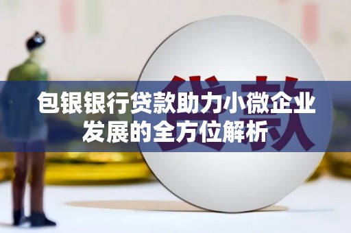 梁河包银银行贷款助力小微企业发展的全方位解析