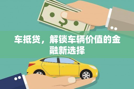 梁河车抵贷，解锁车辆价值的金融新选择