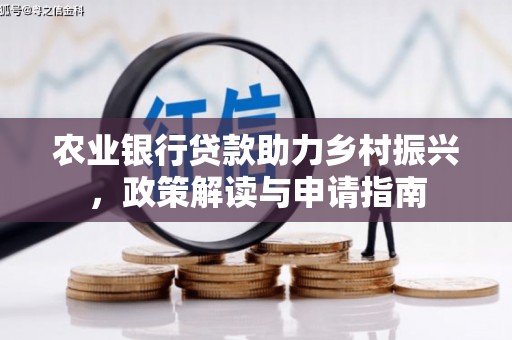 梁河农业银行贷款助力乡村振兴，政策解读与申请指南