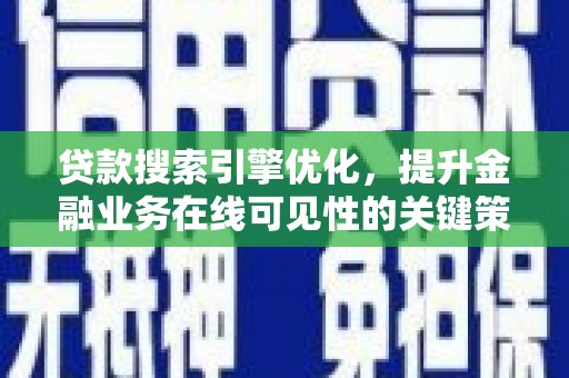 梁河贷款搜索引擎优化，提升金融业务在线可见性的关键策略