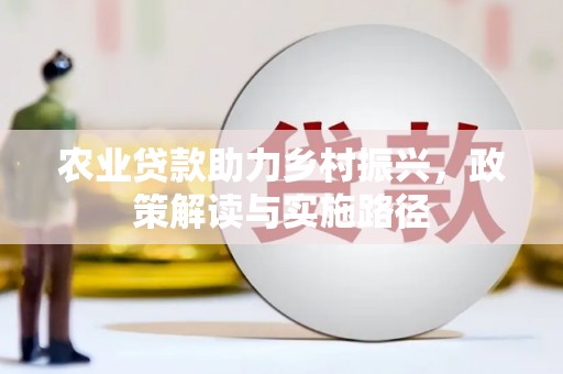 梁河农业贷款助力乡村振兴，政策解读与实施路径
