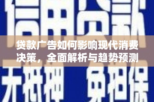 梁河贷款广告如何影响现代消费决策，全面解析与趋势预测