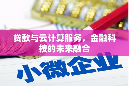梁河贷款与云计算服务，金融科技的未来融合