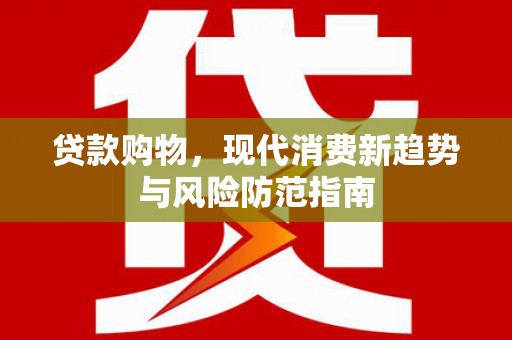梁河贷款购物，现代消费新趋势与风险防范指南