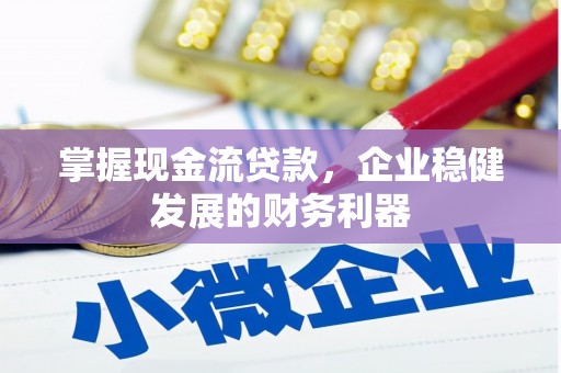 梁河掌握现金流贷款，企业稳健发展的财务利器