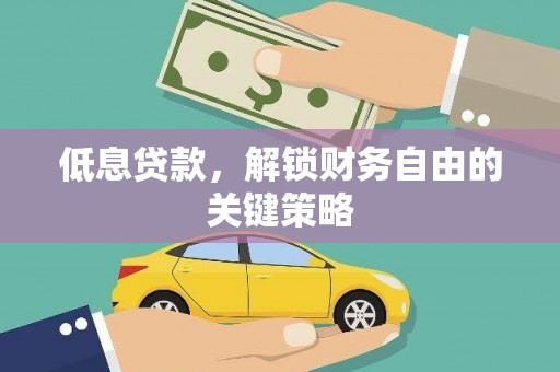 梁河低息贷款，解锁财务自由的关键策略