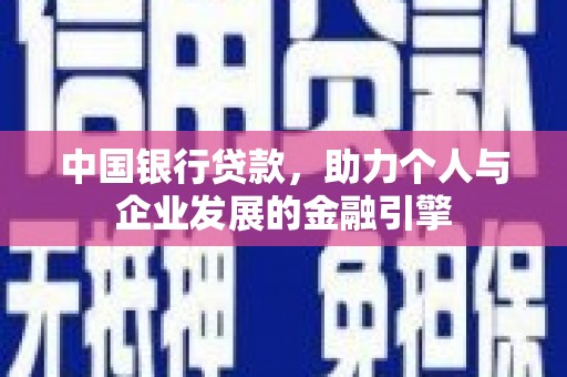 梁河中国银行贷款，助力个人与企业发展的金融引擎