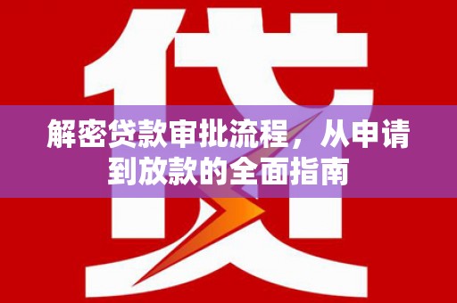 梁河解密贷款审批流程，从申请到放款的全面指南