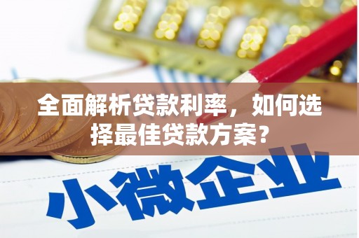 梁河全面解析贷款利率，如何选择最佳贷款方案？
