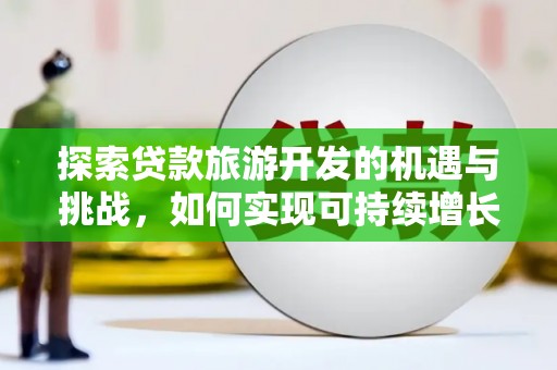 梁河探索贷款旅游开发的机遇与挑战，如何实现可持续增长