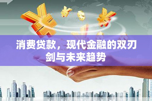 梁河消费贷款，现代金融的双刃剑与未来趋势