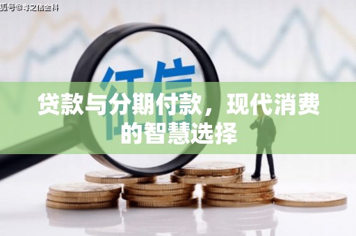 梁河贷款与分期付款，现代消费的智慧选择