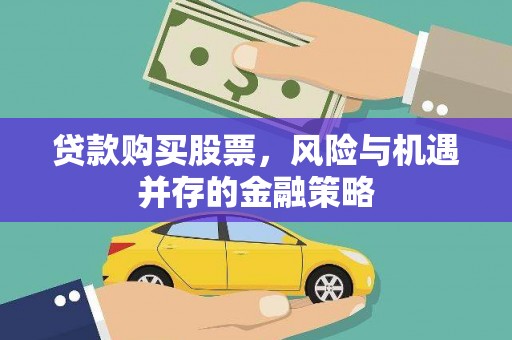 梁河贷款购买股票，风险与机遇并存的金融策略