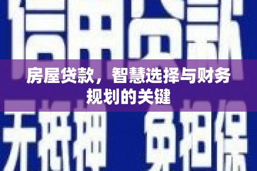 梁河房屋贷款，智慧选择与财务规划的关键