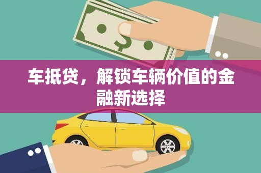 梁河车抵贷，解锁车辆价值的金融新选择