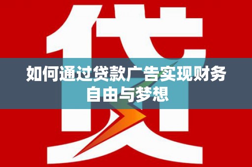 梁河如何通过贷款广告实现财务自由与梦想