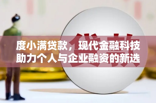 梁河度小满贷款，现代金融科技助力个人与企业融资的新选择