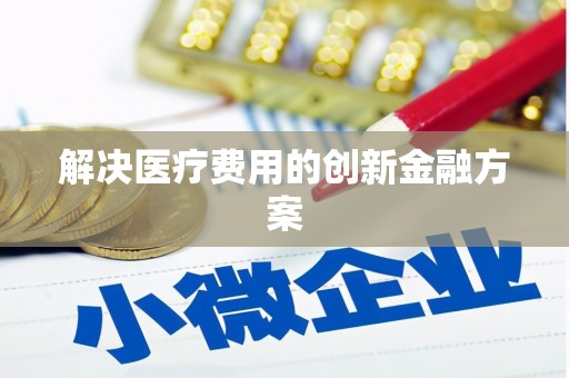 梁河解决医疗费用的创新金融方案