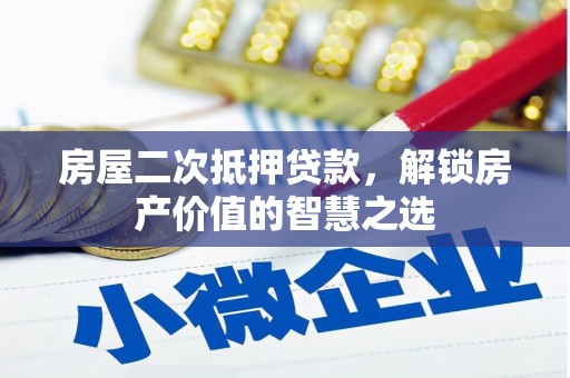 梁河房屋二次抵押贷款，解锁房产价值的智慧之选