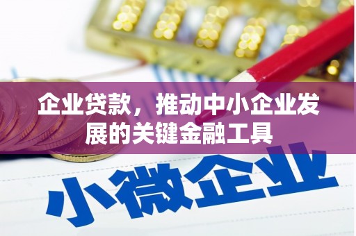 梁河企业贷款，推动中小企业发展的关键金融工具
