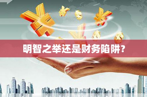 梁河明智之举还是财务陷阱？