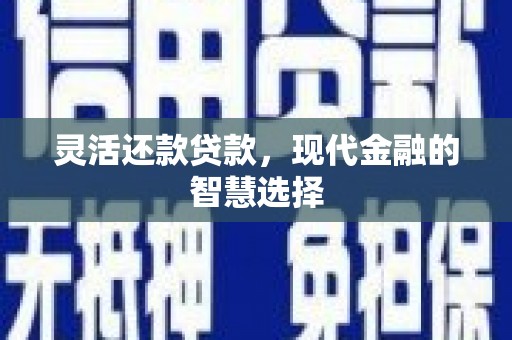 梁河灵活还款贷款，现代金融的智慧选择