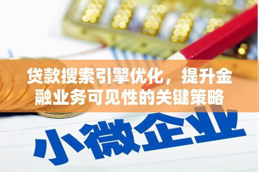 梁河贷款搜索引擎优化，提升金融业务可见性的关键策略