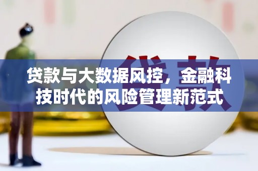 梁河贷款与大数据风控，金融科技时代的风险管理新范式