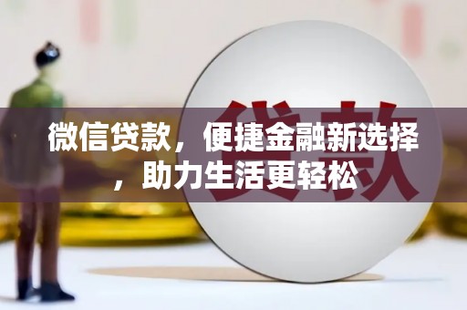 梁河微信贷款，便捷金融新选择，助力生活更轻松