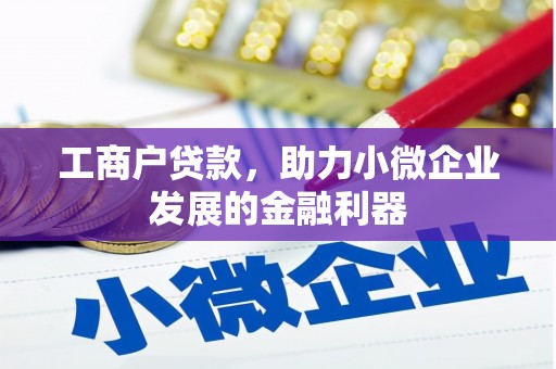 梁河工商户贷款，助力小微企业发展的金融利器