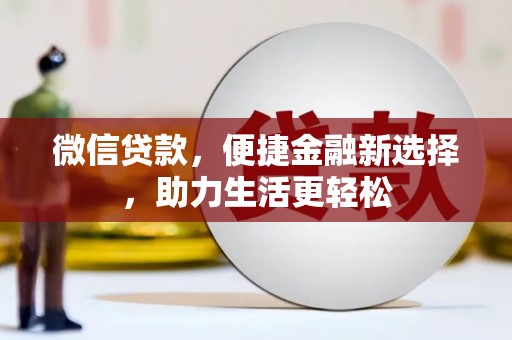 梁河微信贷款，便捷金融新选择，助力生活更轻松