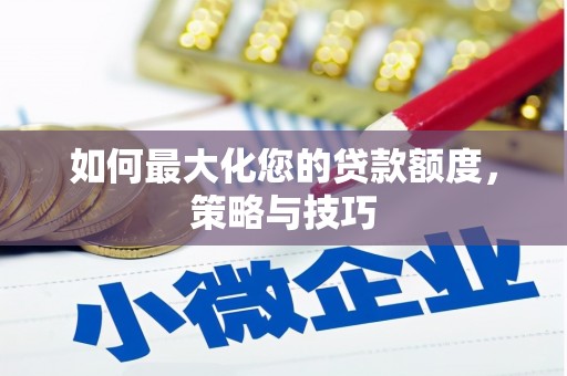 梁河如何最大化您的贷款额度，策略与技巧