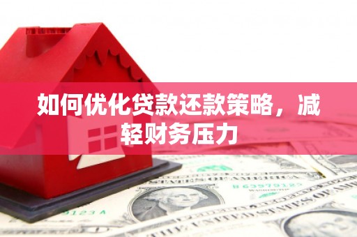 梁河如何优化贷款还款策略，减轻财务压力
