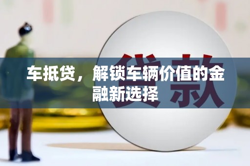 梁河车抵贷，解锁车辆价值的金融新选择