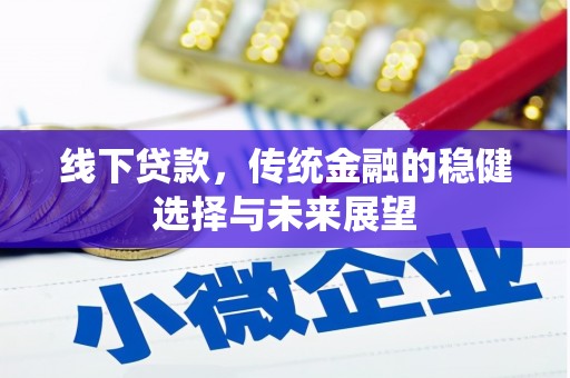 梁河线下贷款，传统金融的稳健选择与未来展望