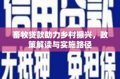 梁河畜牧贷款助力乡村振兴，政策解读与实施路径