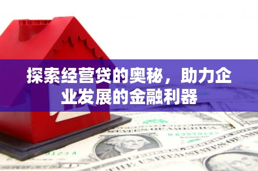 梁河探索经营贷的奥秘，助力企业发展的金融利器