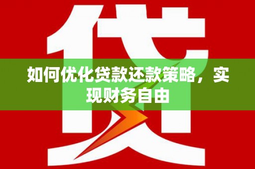 梁河如何优化贷款还款策略，实现财务自由
