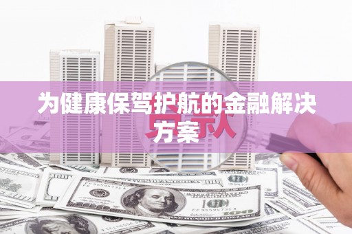 梁河为健康保驾护航的金融解决方案
