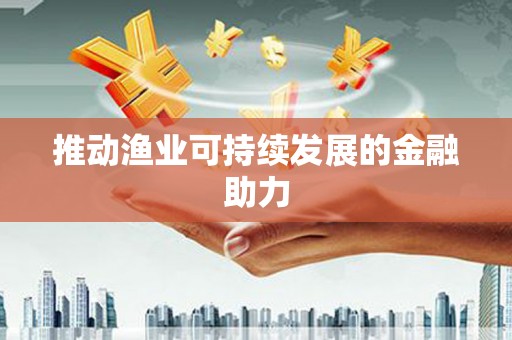 梁河推动渔业可持续发展的金融助力