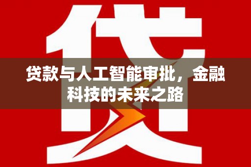 梁河贷款与人工智能审批，金融科技的未来之路