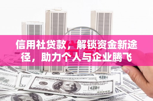 梁河信用社贷款，解锁资金新途径，助力个人与企业腾飞