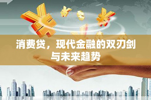 梁河消费贷，现代金融的双刃剑与未来趋势