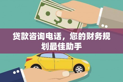 梁河贷款咨询电话，您的财务规划最佳助手