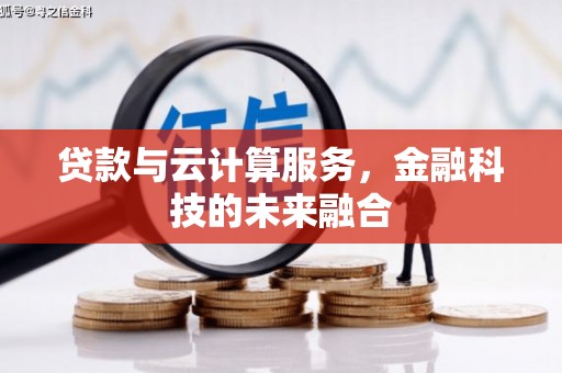梁河贷款与云计算服务，金融科技的未来融合